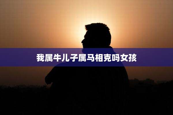 我属牛儿子属马相克吗女孩