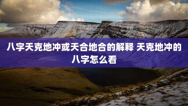 八字天克地冲或天合地合的解释 天克地冲的八字怎么看