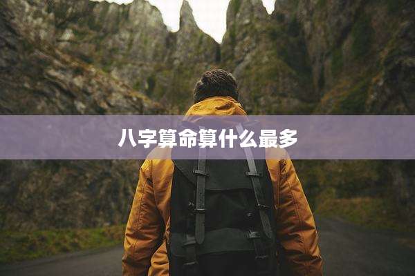 八字算命算什么最多