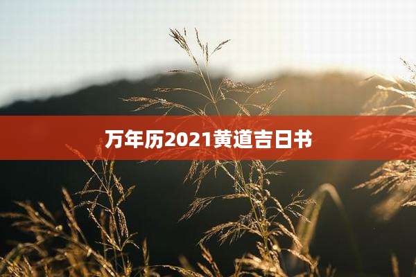 万年历2021黄道吉日书