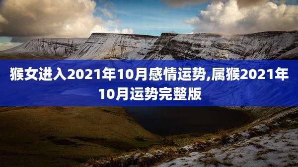 猴女进入2021年10月感情运势,属猴2021年10月运势完整版