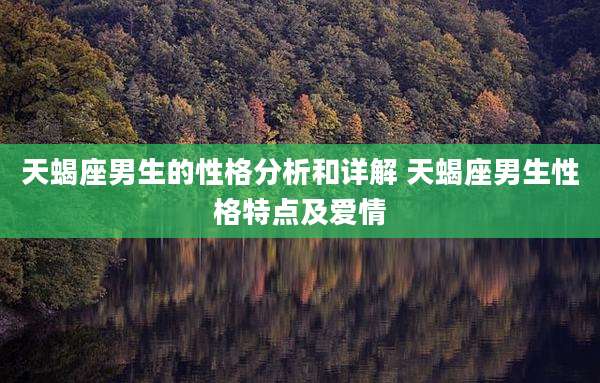 天蝎座男生的性格分析和详解 天蝎座男生性格特点及爱情