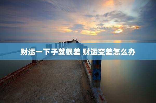 财运一下子就很差 财运变差怎么办
