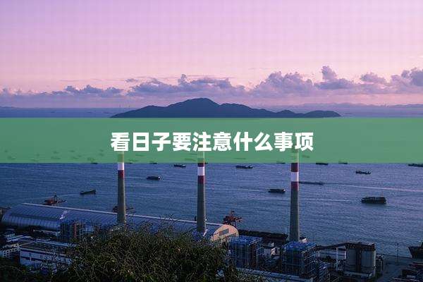 看日子要注意什么事项