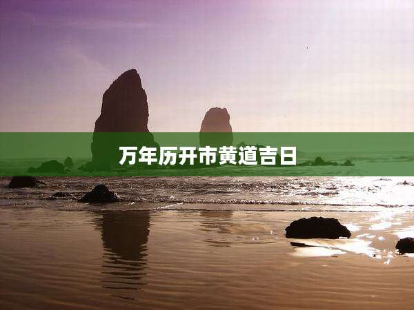 万年历开市黄道吉日