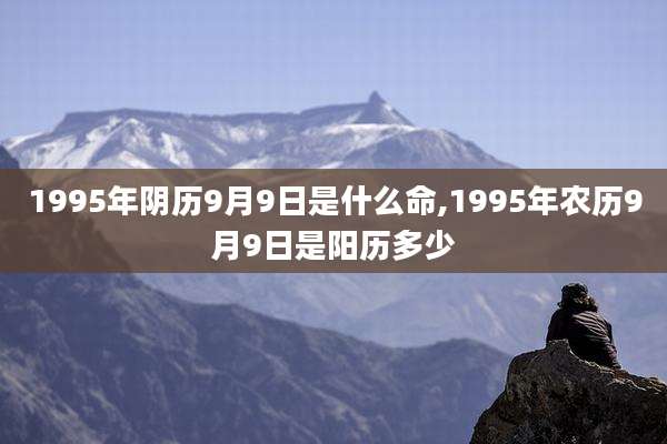 1995年阴历9月9日是什么命,1995年农历9月9日是阳历多少