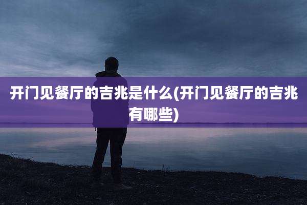 开门见餐厅的吉兆是什么(开门见餐厅的吉兆有哪些)
