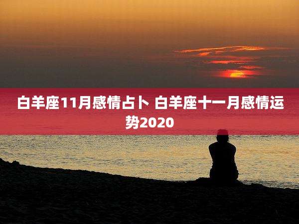 白羊座11月感情占卜 白羊座十一月感情运势2020