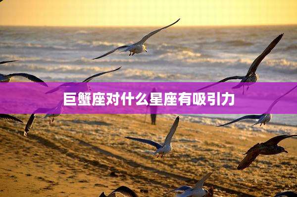 巨蟹座对什么星座有吸引力