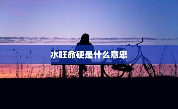 水旺命硬是什么意思
