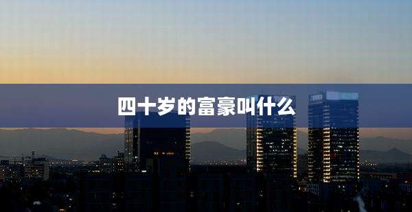 四十岁的富豪叫什么