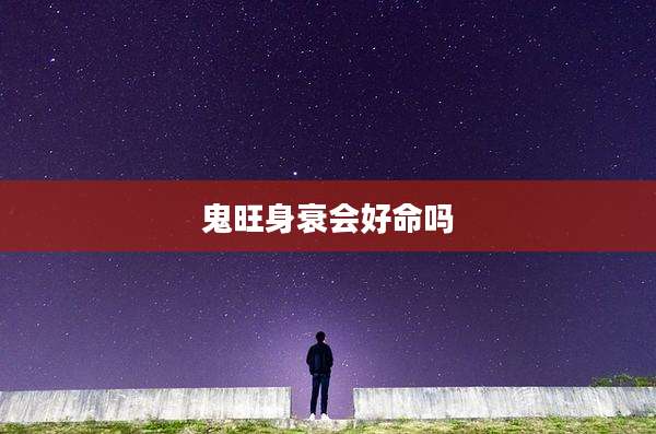 鬼旺身衰会好命吗