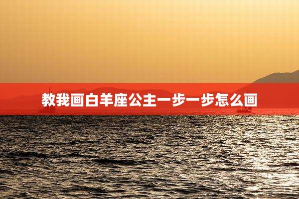 教我画白羊座公主一步一步怎么画