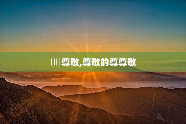있다尊敬,尊敬的尊尊敬