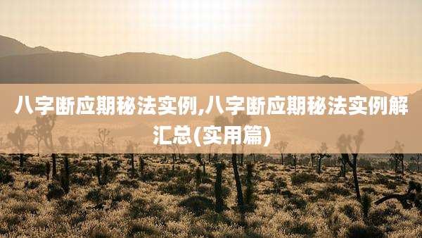 八字断应期秘法实例,八字断应期秘法实例解汇总(实用篇)