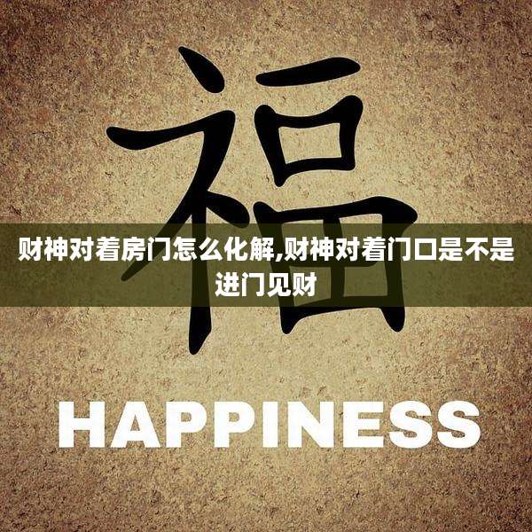 财神对着房门怎么化解,财神对着门口是不是进门见财