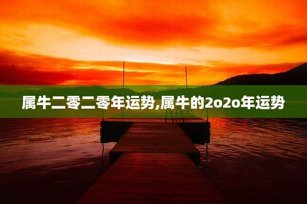 属牛二零二零年运势,属牛的2o2o年运势