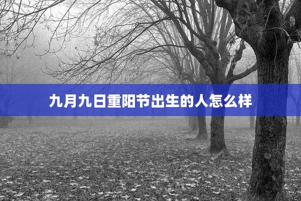 九月九日重阳节出生的人怎么样