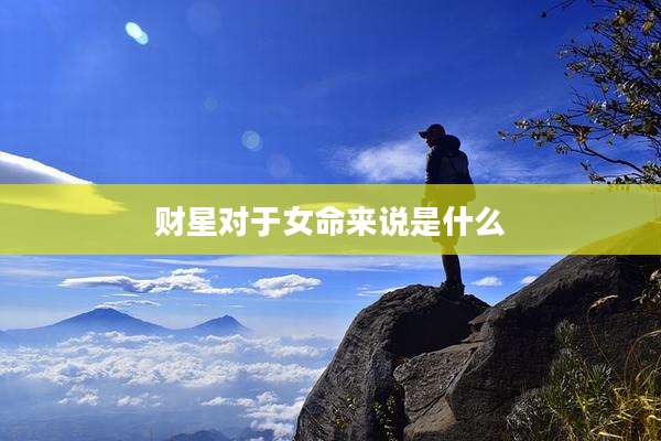 财星对于女命来说是什么
