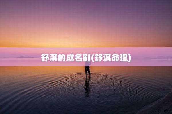 舒淇的成名剧(舒淇命理)