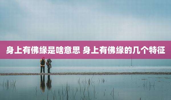 身上有佛缘是啥意思 身上有佛缘的几个特征