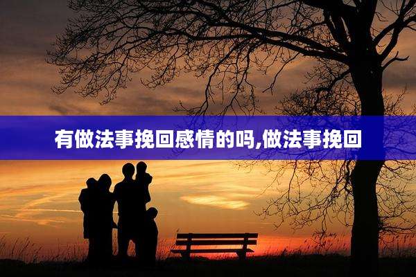 有做法事挽回感情的吗,做法事挽回