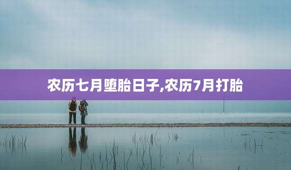 农历七月堕胎日子,农历7月打胎