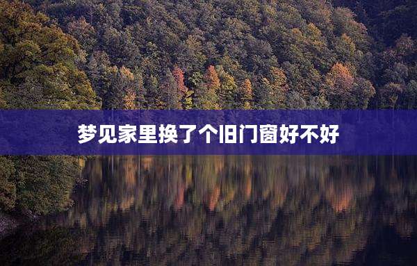 梦见家里换了个旧门窗好不好