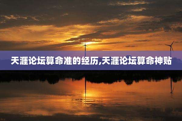 天涯论坛算命准的经历,天涯论坛算命神贴
