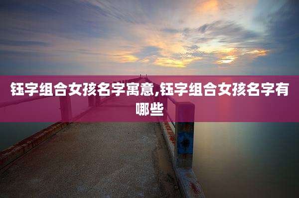 钰字组合女孩名字寓意,钰字组合女孩名字有哪些