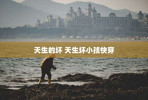 天生的坏 天生坏小孩快穿