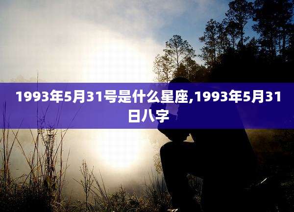 1993年5月31号是什么星座,1993年5月31日八字