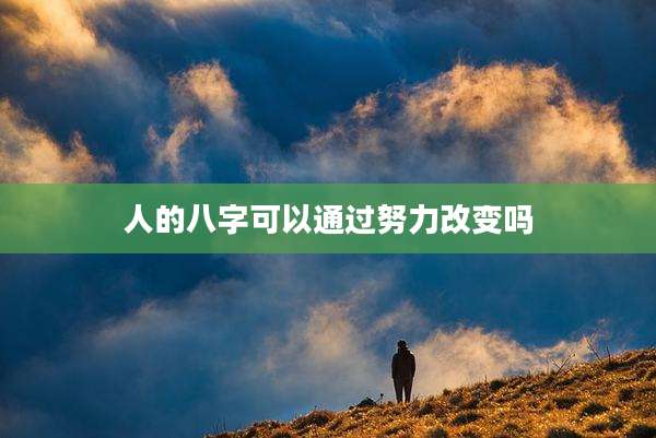 人的八字可以通过努力改变吗