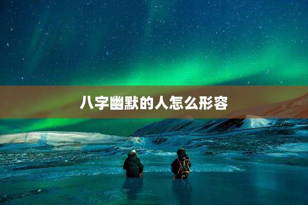 八字幽默的人怎么形容