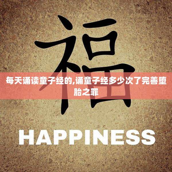 每天诵读童子经的,诵童子经多少次了完善堕胎之罪