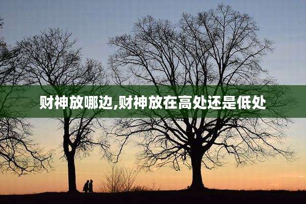 财神放哪边,财神放在高处还是低处