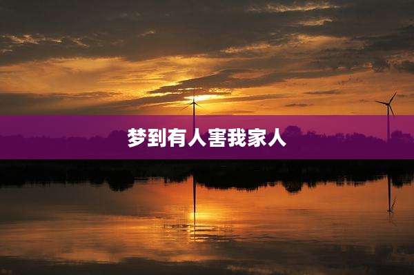 梦到有人害我家人