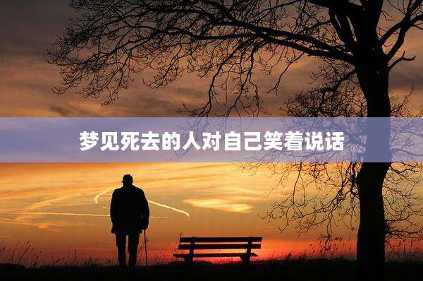 梦见死去的人对自己笑着说话