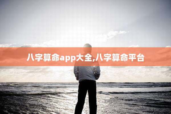 八字算命app大全,八字算命平台