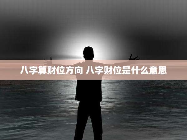 八字算财位方向 八字财位是什么意思