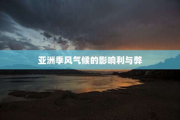 亚洲季风气候的影响利与弊