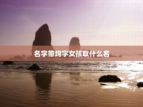 名字带均字女孩取什么名