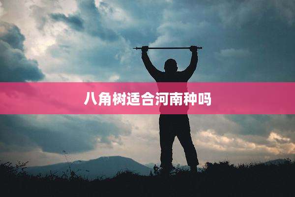八角树适合河南种吗