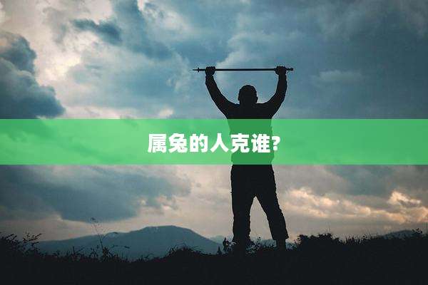 属兔的人克谁?
