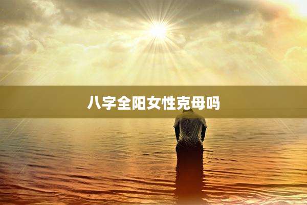 八字全阳女性克母吗