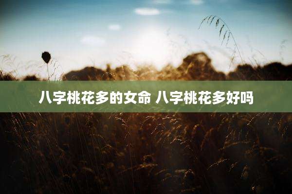 八字桃花多的女命 八字桃花多好吗