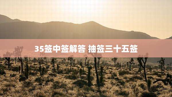 35签中签解答 抽签三十五签