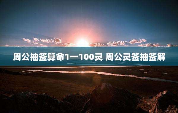周公抽签算命1一100灵 周公灵签抽签解
