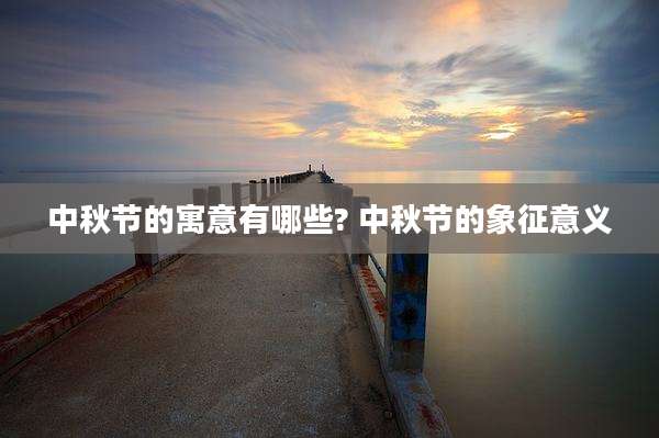 中秋节的寓意有哪些? 中秋节的象征意义