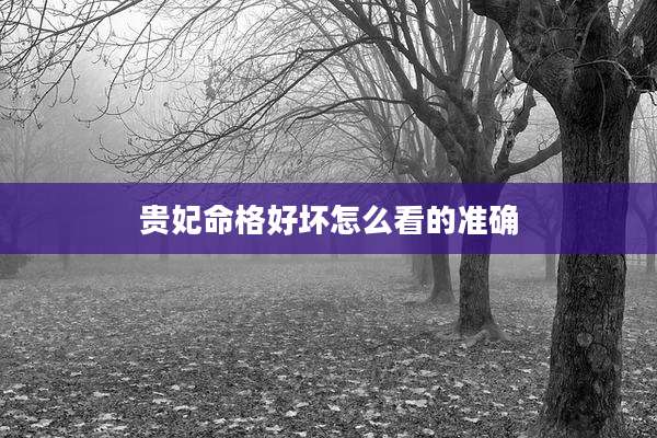 贵妃命格好坏怎么看的准确